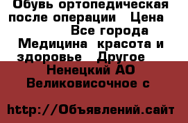 Обувь ортопедическая после операции › Цена ­ 2 000 - Все города Медицина, красота и здоровье » Другое   . Ненецкий АО,Великовисочное с.
